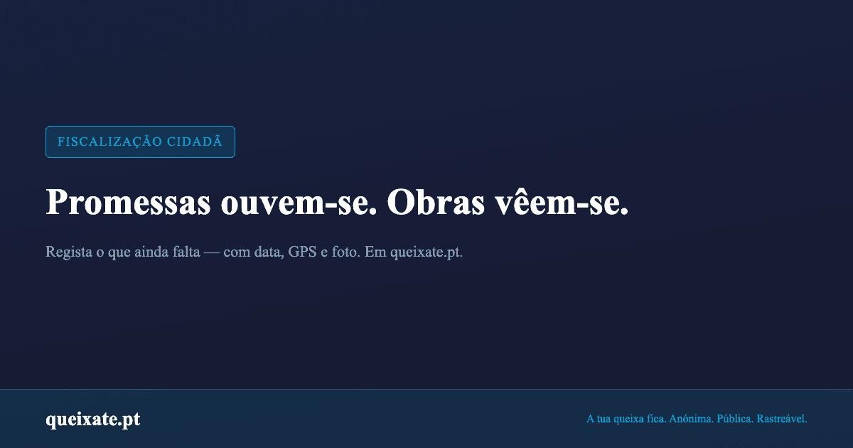 Promessas ouvem-se. Obras vêem-se. Regista o que ainda falta — com data, GPS e foto.