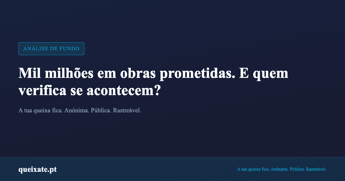 Mil milhões em obras prometidas. E quem verifica se acontecem?